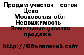 Продам участок 6 соток  › Цена ­ 370 000 - Московская обл. Недвижимость » Земельные участки продажа   